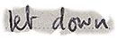 let down